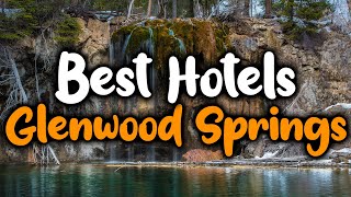 Best Hotels In Glenwood Springs - For Families, Couples, Work Trips, Luxury & Bu