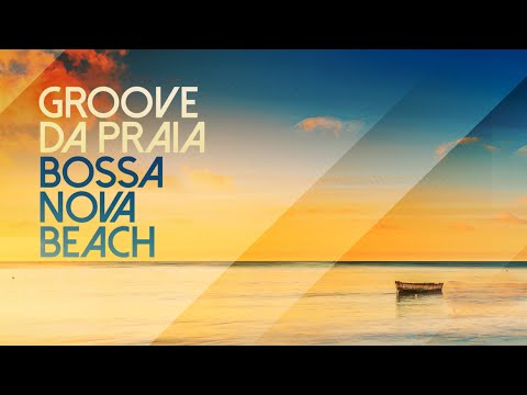 Groove Da Praia - Bossa Nova Beach -Full Album - (Reggae & Bossa Nova Covers)