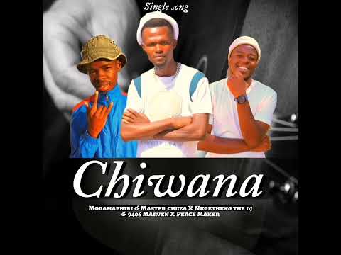 Chiwana -Mogamaphiri, Master Chuza, Nkgethetheng the dj, 9406 Marven ft Peace Maker