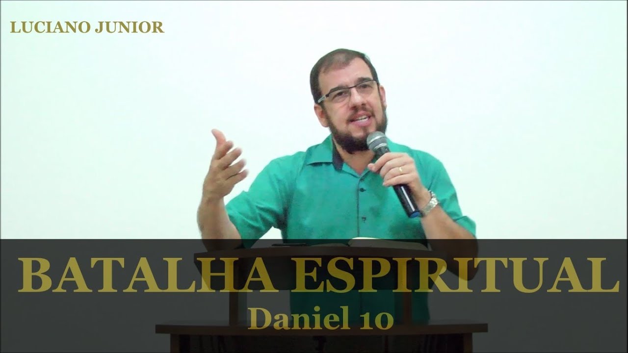 BATALHA ESPIRITUAL - Daniel 10.1-21 - Luciano Junior