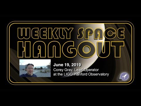 Weekly Space Hangout: June 19, 2019 - Corey Gray, Lead Operator at the LIGO Hanford Observatory
