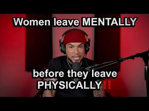 Women leave MENTALLY before they leave PHYSICALLY!