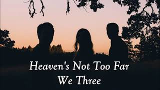 Heaven&#39;s not to far away - lyric