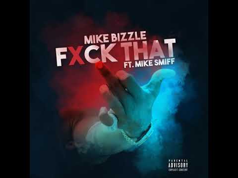 Mike Bizzle -Fxck That Ft. Mike Smiff