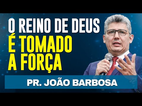 O REINO DE DEUS É TOMADO A FORÇA - Pr Joao Barbosa - IMPACTANTE 😭