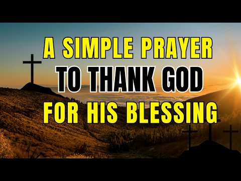 A Simple Prayer To Thank God For His Blessings - Lord God, We pause to offer our sincerest...