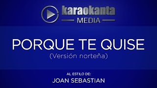 Karaokanta - Joan Sebastian - Porque te quise - ( Ver. Norteña )