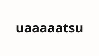 How to pronounce uaaaaatsu | ウアアアアアッ (Ua Ah Ah in Japanese)