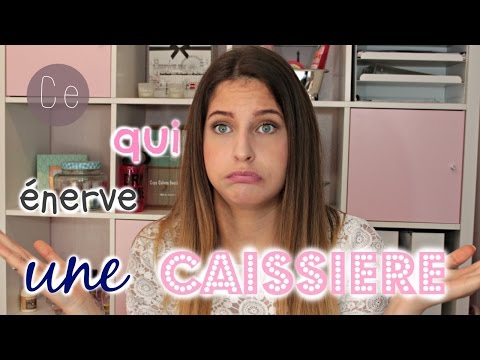 CE QUI ENERVE UNE CAISSIERE