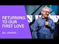 Return to First Love - Bill Johnson (Full Sermon) | Bethel Church
