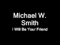 Michael W. Smith - I will be your friend 