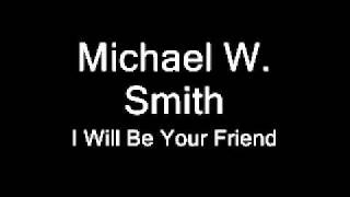 Michael W. Smith - I will be your friend