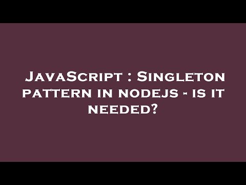 Javascript Singleton Pattern In Nodejs Is It Needed