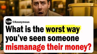 What's The Worst Way You’ve Seen Someone Mismanage Their Money? | Ask Reddit | Reddit Stories