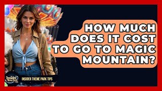 How Much Does It Cost To Go To Magic Mountain - Insider Theme Park Tips