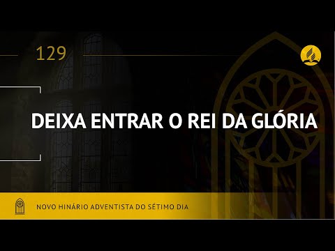 Novo Hinário Adventista • Hino 129 • Deixa Entrar o Rei da Glória • (Lyrics)