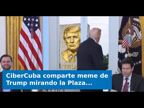 CiberCuba comparte meme de Trump mirando la Plaza de la Revolución y estalla en redes