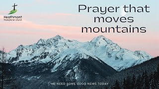 Prayer that moves mountains. Mark 11:23-25