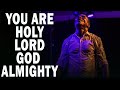 YOU ARE HOLY LORD GOD ALMIGHTY MIN THEOPHILUS SUNDAY