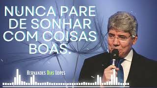NUNCA PARE DE SONHAR com uma vida melhor - Hernandes Dias Lopes