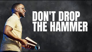 Until it's Finished: Don't Drop the Hammer