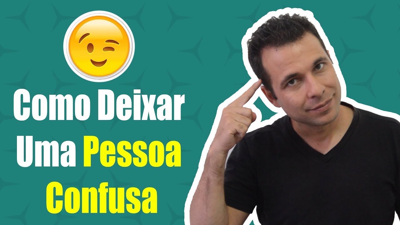 Deixe a Pessoa Confusa HOJE