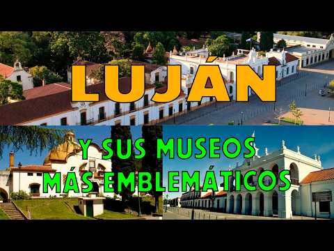 LUJÁN Y SUS MUSEOS MÁS EMBLEMÁTICOS.