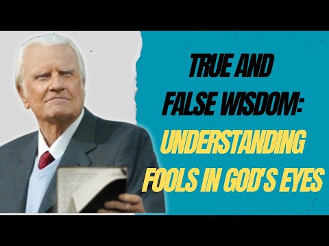 True and False Wisdom: Understanding Fools in God's Eyes! | Billy Graham Classic Sermon