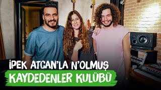 Kaydedenler Kulübü | İpek Atcan&#39;la N&#39;olmuş