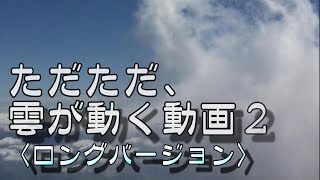 ただただ,雲が動く動画２（ロングバージョン）