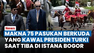 SAKRAL! Ini Makna 75 Pasukan Berkuda yang Kawal Presiden Erdogan saat Tiba di Istana Bogor