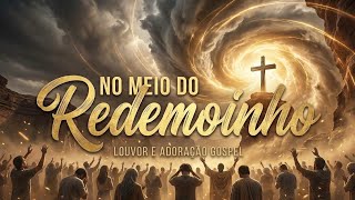 LOUVORES QUE TOCAM A ALMA 🙏 | No Meio do Redemoinho | Gospel 2026