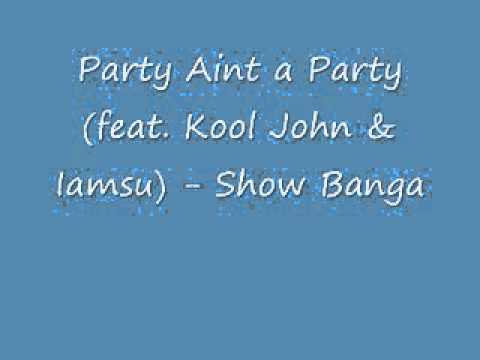 Party Aint a Party - Show Banga (feat. Kool John & Iamsu!)