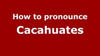 How to pronounce Cacahuates