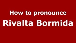 How to pronounce Rivalta Bormida