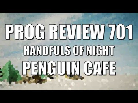 Prog Review 701 - Handfuls of Night - Penguin Cafe