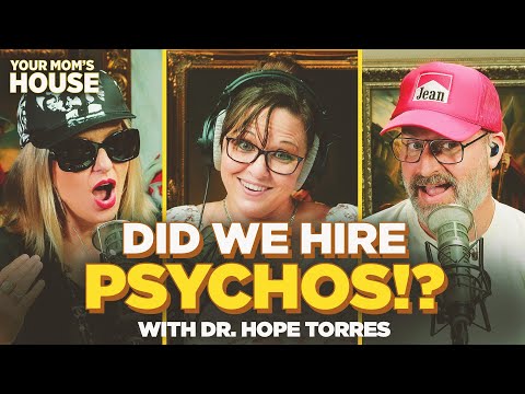Did We Hire Psychos?! w/ Dr. Hope Torres | Your Mom's House Ep. 819