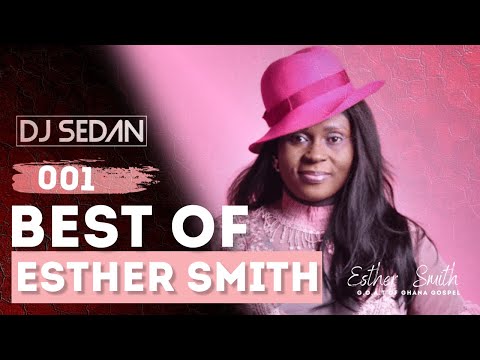 Best Of Esther Smith (Part 1) | DJ Sedan, Gye No Di, Maye Nhyira, MaWon San, Odi Yasem Ma Yen, Owura