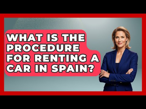 What Is The Procedure For Renting A Car In Spain? - Europe Travel Pros