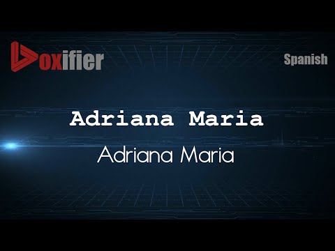 How to Pronounce Adriana Maria (Adriana Maria) in Spanish - Voxifier.com