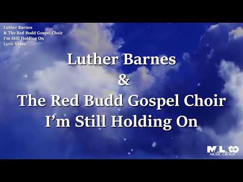 Luther Barnes & The Red Budd Gospel Choir - I'm Still Holding On (Lyric Video)