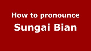 How to pronounce Sungai Bian