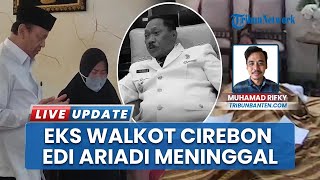 Kabar Duka, Eks Wali Kota Cilegon Edi Ariadi Tutup Usia di RS SiloamKarawaci karena Alami Sakit