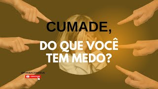 CUMADE, VOCÊ TEM MEDO?