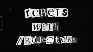 Rebels With Projectors (Teaser)