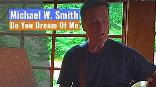 Michael W. Smith Do You Dream Of Me Live