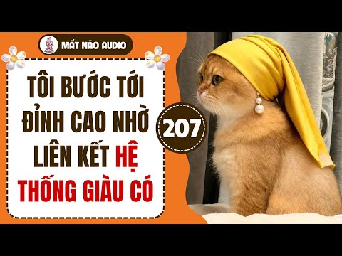 [FULL] Mất Não Audio Số 207 - Tôi Bước Tới Đỉnh Cao Nhờ Liên Kết Hệ Thống Giàu Có