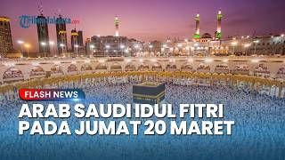 Resmi! Arab Saudi, UEA hingga Qatar Tetapkan Idul Fitri Jumat 20 Maret, Tarawih Terakhir Jatuh Rabu