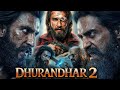 Dhurandhar 2 Full Movie Ranveer Singh Sara Arjun Rampal Akshaye Khanna Facts And Details