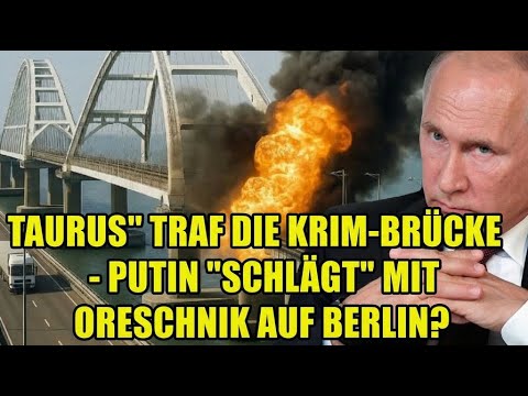 „Taurus“ trifft die Krim-Brücke – schlägt Putin nun mit Oreschnik gegen Berlin zurück?
